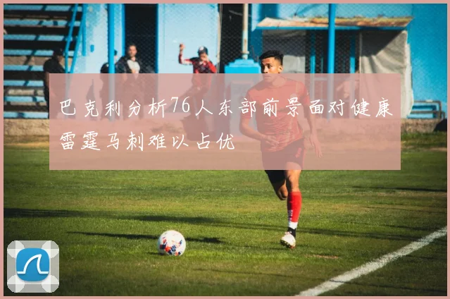 巴克利分析76人东部前景面对健康雷霆马刺难以占优