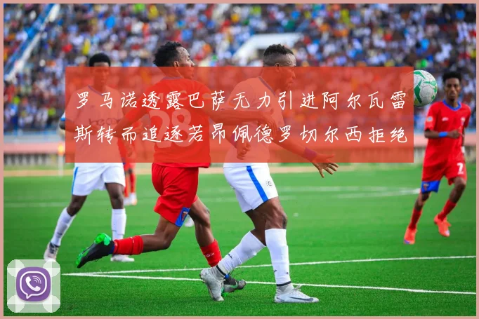 罗马诺透露巴萨无力引进阿尔瓦雷斯转而追逐若昂佩德罗切尔西拒绝放人